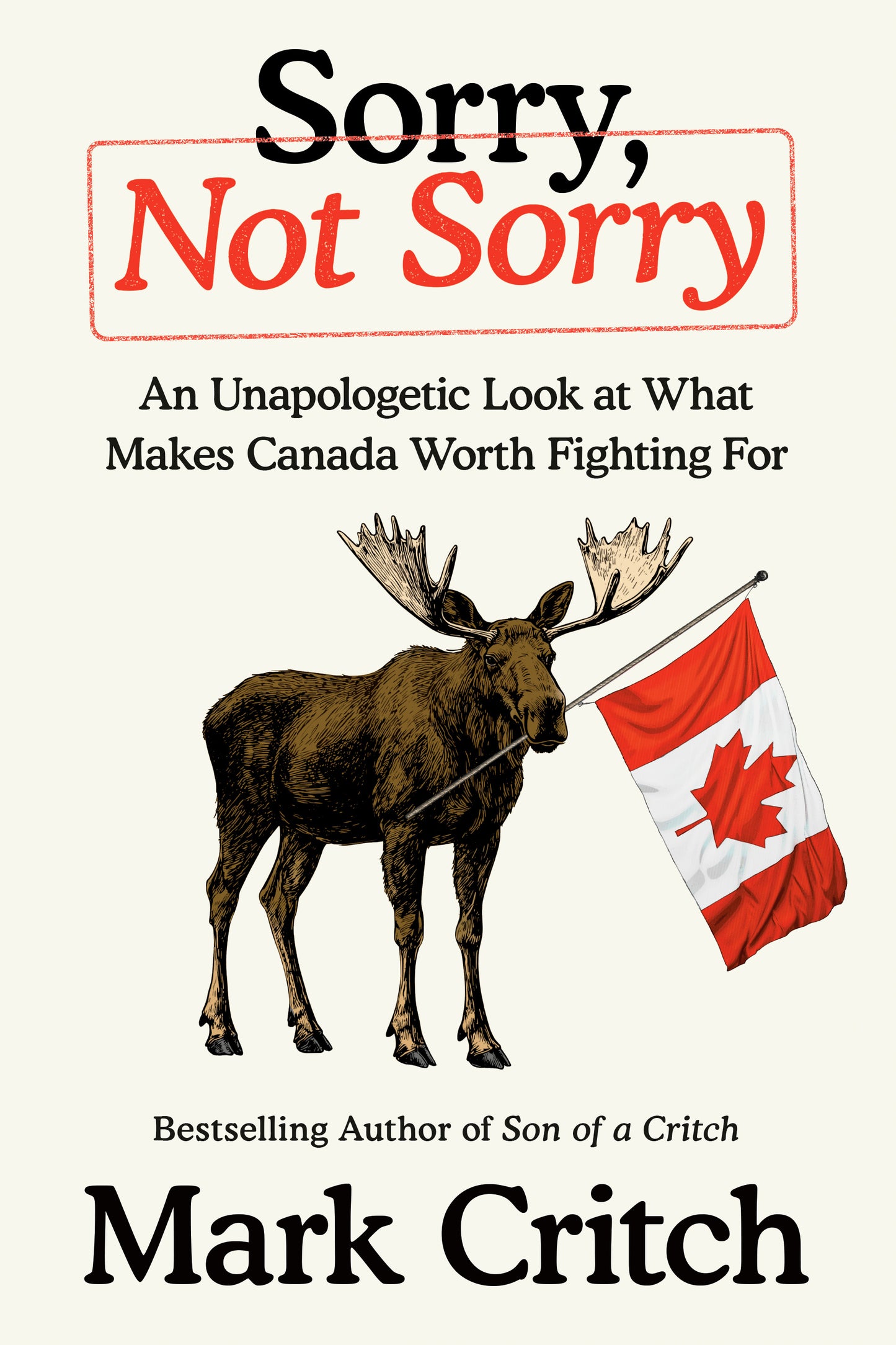Sorry, Not Sorry: An Unapologetic Look at What Makes Canada Worth Fighting For - Mark Critch