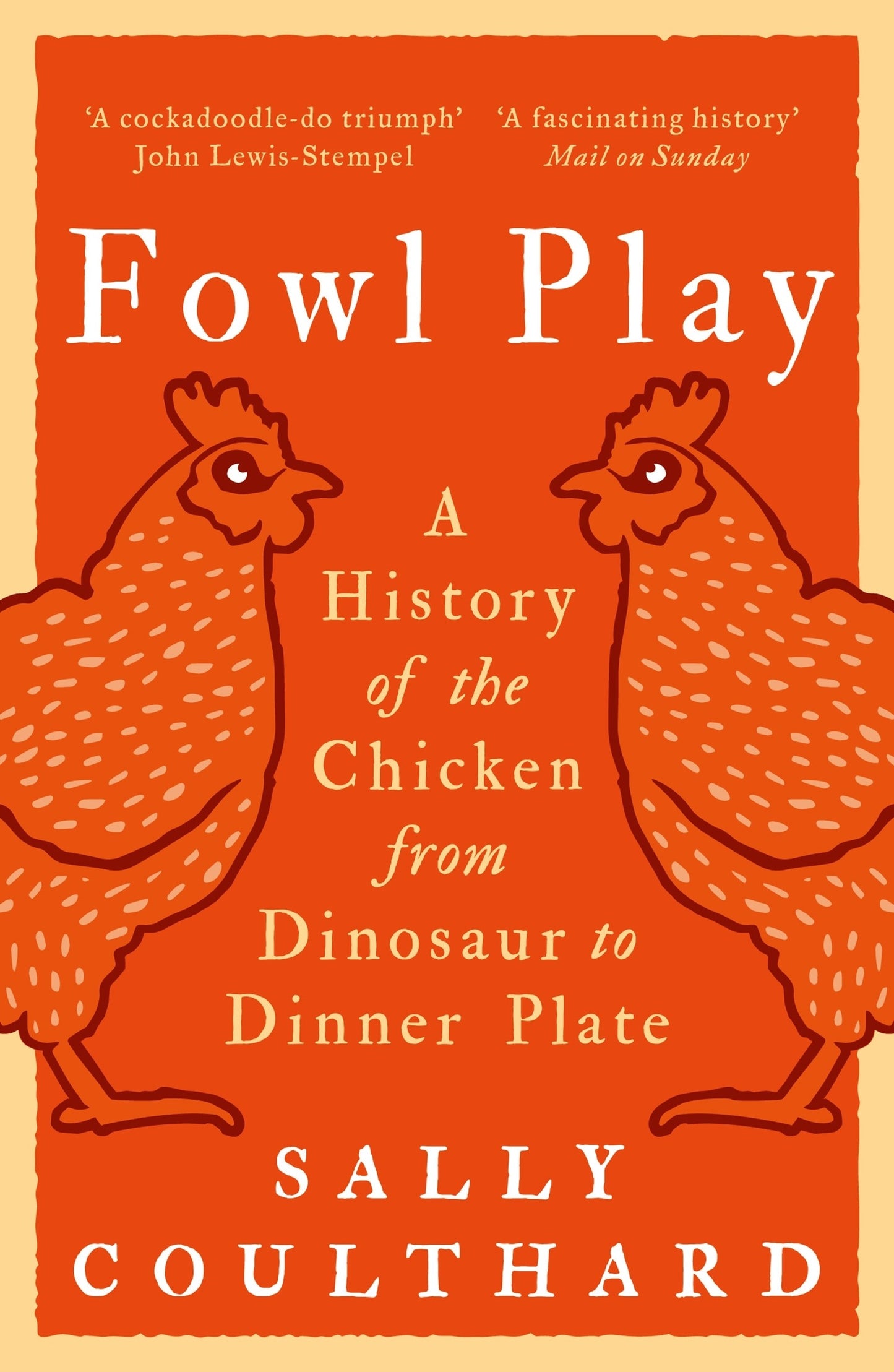 Fowl Play: A History of the Chicken from Dinosaur to Dinner Plate - Sally Couthard