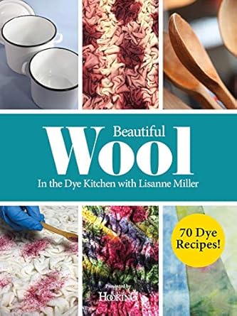 Beautiful Wool: In the Dye Kitchen with Lisanne Miller - Lisanne Miller