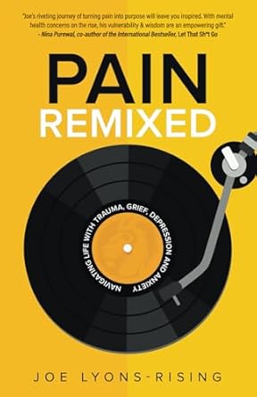 Pain Remixed: Navigating Life with Trauma, Grief, Depression and Anxiety - Joe Lyons-Rising