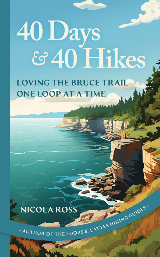 40 Day & 40 Hikes: Loving the Bruce Train One Loop at a Time - Nicola Ross