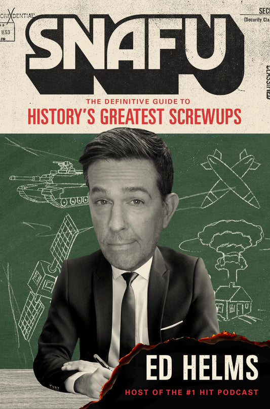 SNAFU: The Definitive Guide to History's Greatest Screwups - Ed Helms