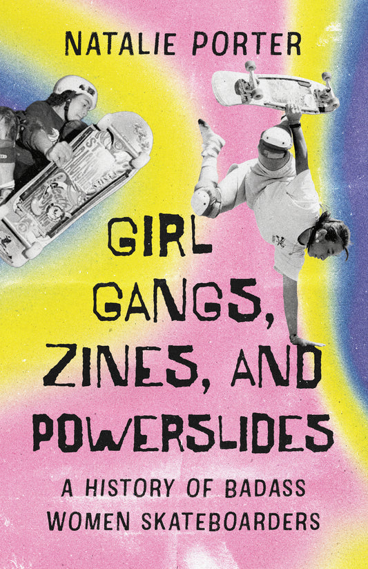 Girl Gangs, Zines, and Powerslides - A History of Badass Women Skateboarders - Natalie Porter