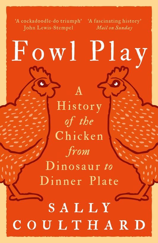 Fowl Play: A History of the Chicken from Dinosaur to Dinner Plate - Sally Couthard