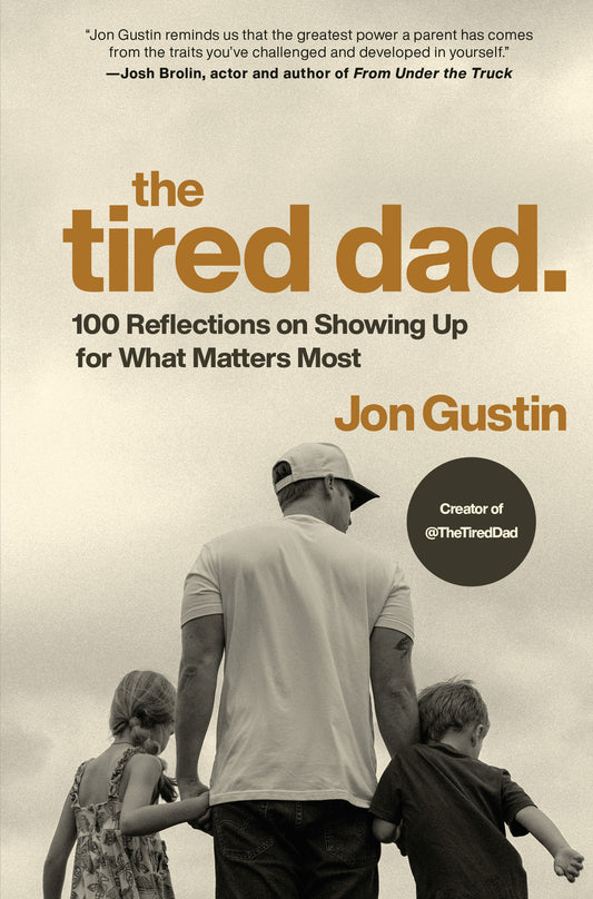 The Tired Dad. 100 Reflections on Showing Up for What Matters Most - Jon Gustin